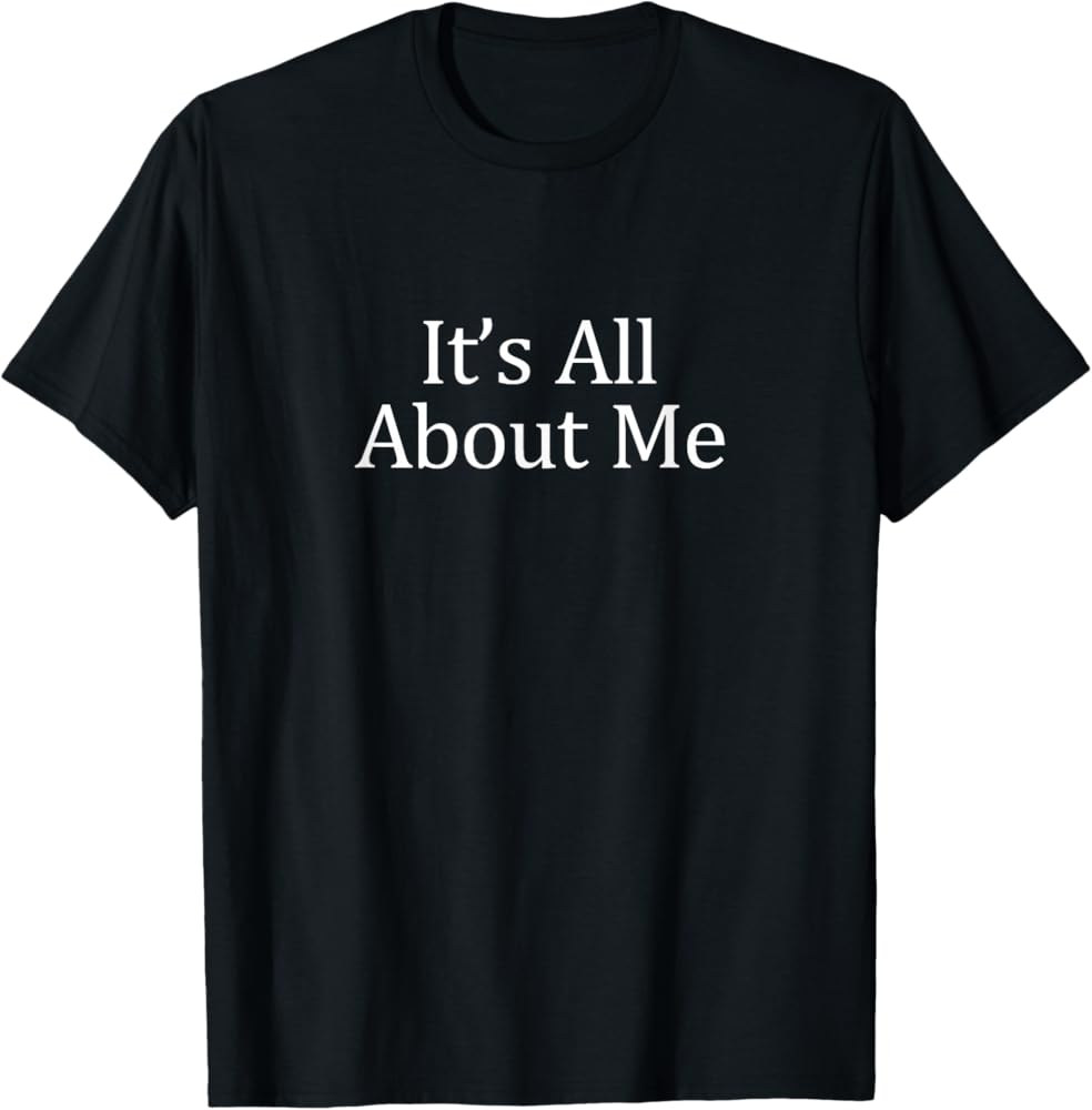 Amazon It s All About Me T Shirt T Shirt Clothing Shoes Jewelry Amazon It s All About Me T Shirt T Shirt Clothing Shoes Jewelry