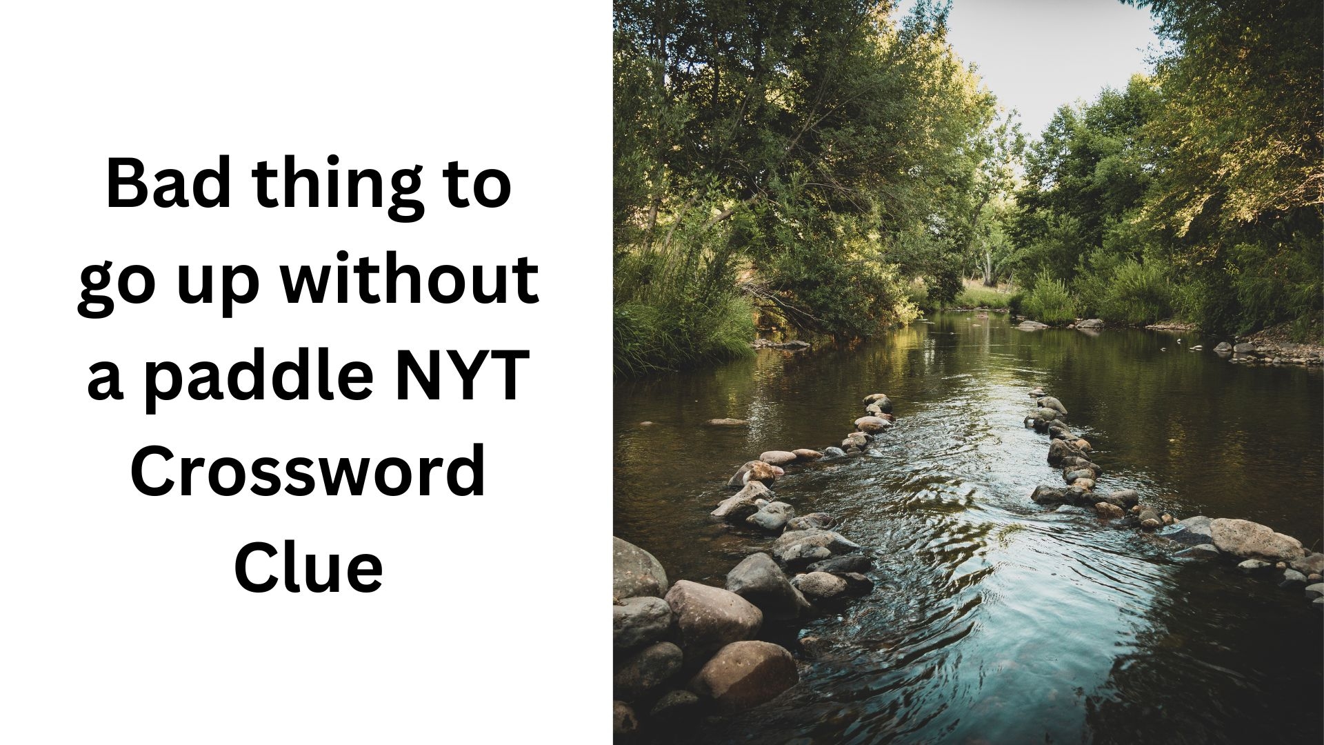 Bad Thing To Go Up Without A Paddle NYT Crossword Clue December 22 2024 Bad Thing To Go Up Without A Paddle NYT Crossword Clue December 22 2024